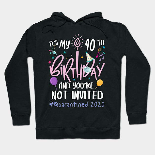 It's My 40th Birthday and You are Not Invited, Quarantined Birthday 2020,Custom Birthday Quarantined Shirt, Kids Birthday Quarantine Hoodie by Everything for your LOVE-Birthday